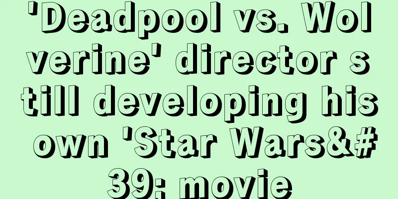 'Deadpool vs. Wolverine' director still developing his own 'Star Wars' movie