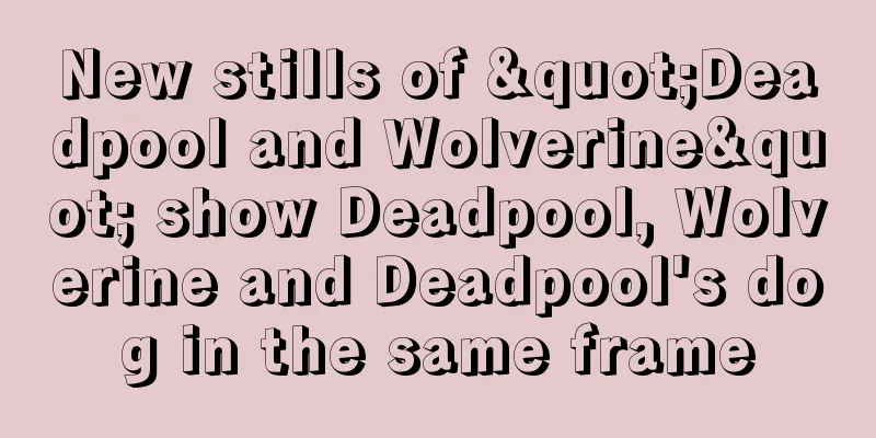 New stills of "Deadpool and Wolverine" show Deadpool, Wolverine and Deadpool's dog in the same frame