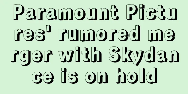 Paramount Pictures' rumored merger with Skydance is on hold