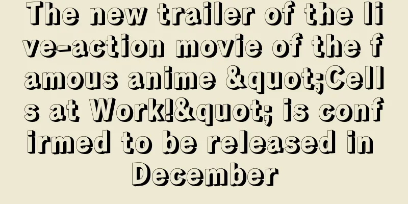 The new trailer of the live-action movie of the famous anime "Cells at Work!" is confirmed to be released in December