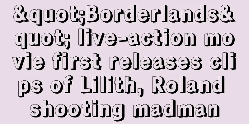 "Borderlands" live-action movie first releases clips of Lilith, Roland shooting madman