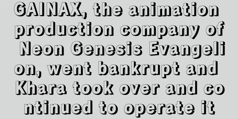 GAINAX, the animation production company of Neon Genesis Evangelion, went bankrupt and Khara took over and continued to operate it