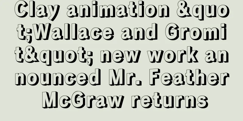 Clay animation "Wallace and Gromit" new work announced Mr. Feather McGraw returns