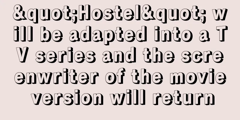 "Hostel" will be adapted into a TV series and the screenwriter of the movie version will return