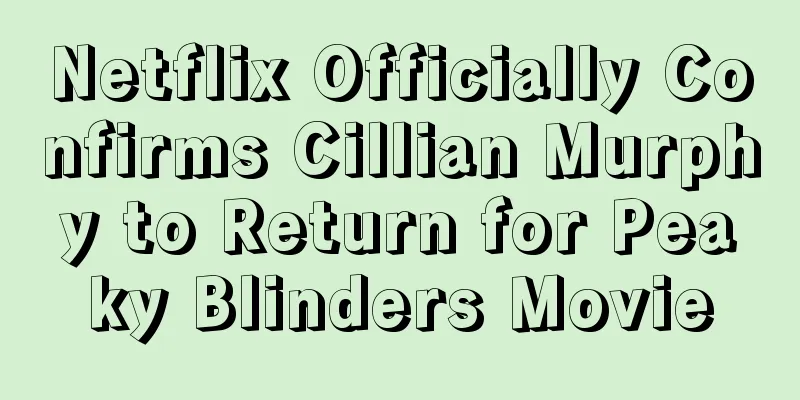 Netflix Officially Confirms Cillian Murphy to Return for Peaky Blinders Movie