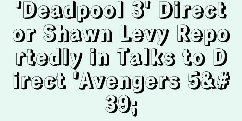 'Deadpool 3' Director Shawn Levy Reportedly in Talks to Direct 'Avengers 5'