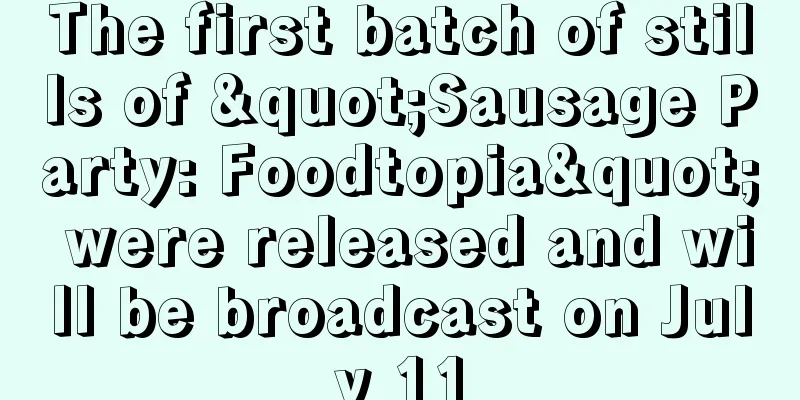 The first batch of stills of "Sausage Party: Foodtopia" were released and will be broadcast on July 11