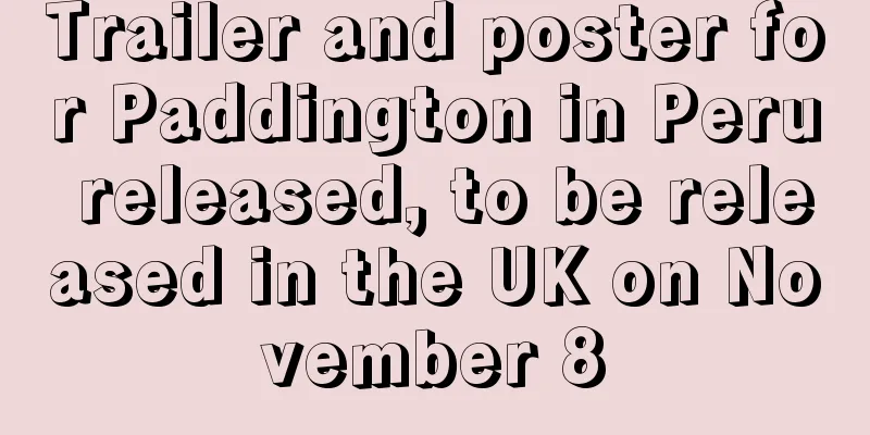 Trailer and poster for Paddington in Peru released, to be released in the UK on November 8