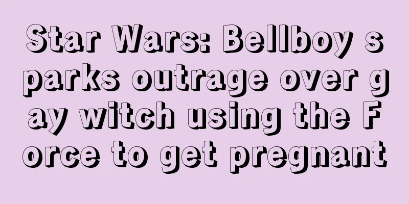 Star Wars: Bellboy sparks outrage over gay witch using the Force to get pregnant