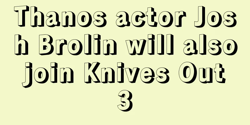 Thanos actor Josh Brolin will also join Knives Out 3