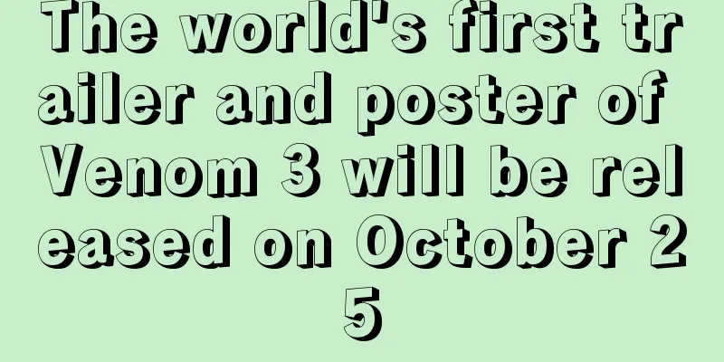 The world's first trailer and poster of Venom 3 will be released on October 25