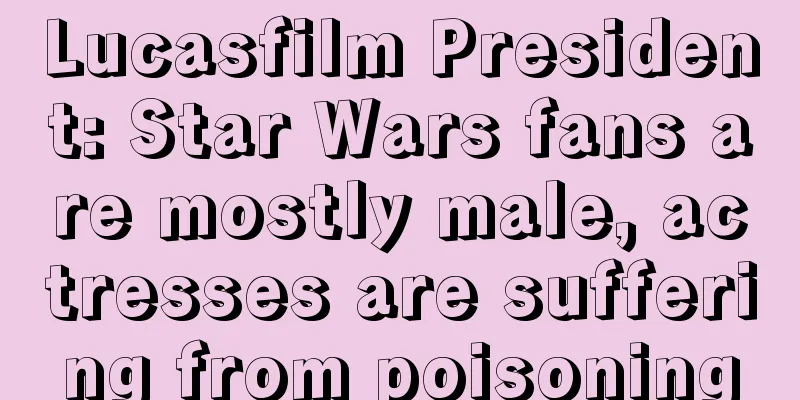 Lucasfilm President: Star Wars fans are mostly male, actresses are suffering from poisoning