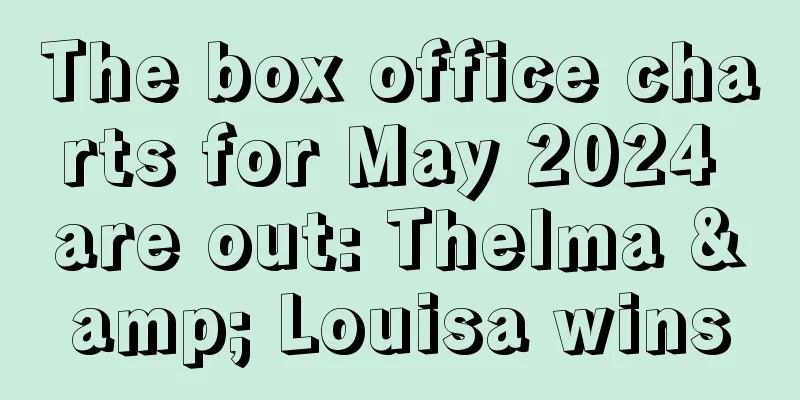 The box office charts for May 2024 are out: Thelma & Louisa wins