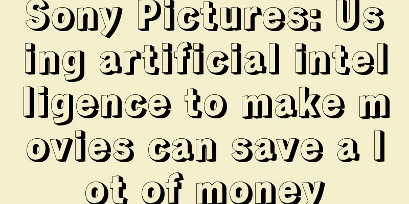 Sony Pictures: Using artificial intelligence to make movies can save a lot of money