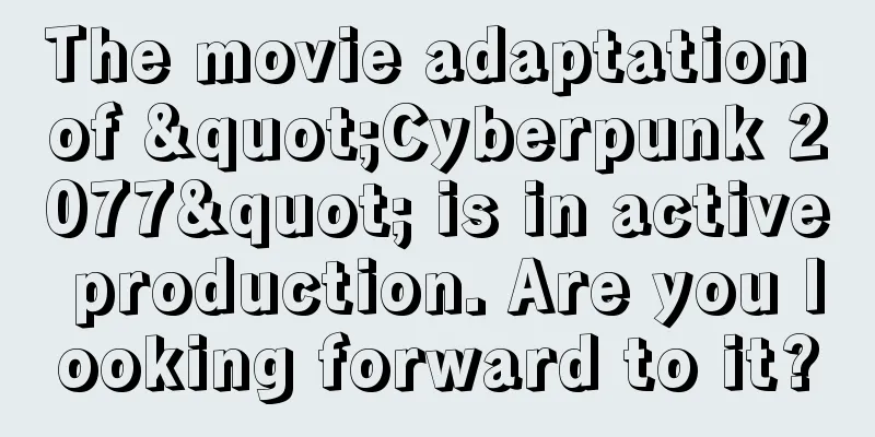 The movie adaptation of "Cyberpunk 2077" is in active production. Are you looking forward to it?