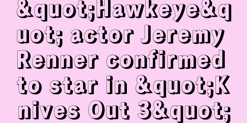 "Hawkeye" actor Jeremy Renner confirmed to star in "Knives Out 3"