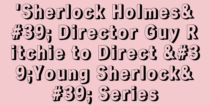 'Sherlock Holmes' Director Guy Ritchie to Direct 'Young Sherlock' Series