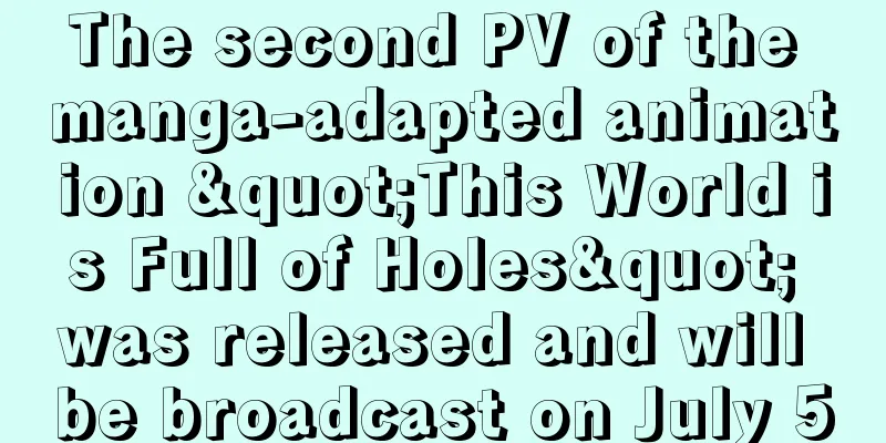 The second PV of the manga-adapted animation "This World is Full of Holes" was released and will be broadcast on July 5