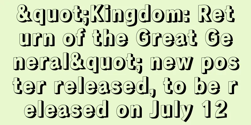 "Kingdom: Return of the Great General" new poster released, to be released on July 12