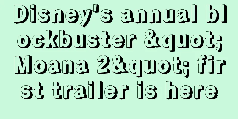 Disney's annual blockbuster "Moana 2" first trailer is here