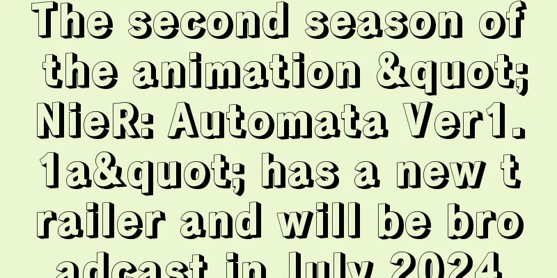 The second season of the animation "NieR: Automata Ver1.1a" has a new trailer and will be broadcast in July 2024