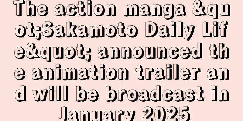 The action manga "Sakamoto Daily Life" announced the animation trailer and will be broadcast in January 2025