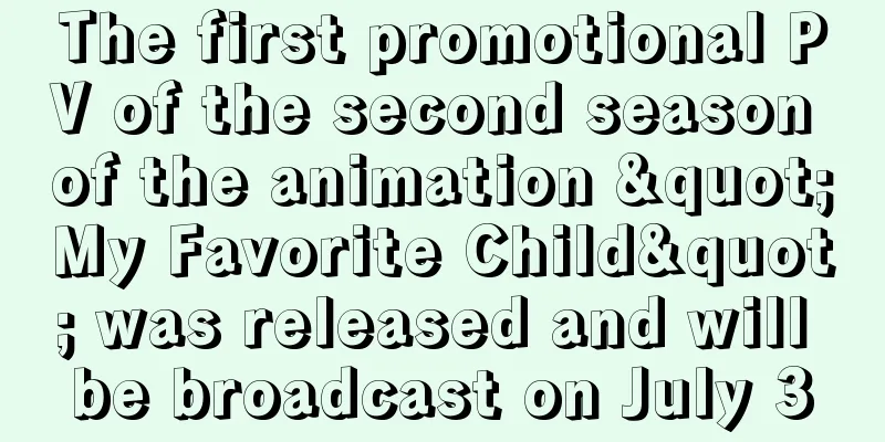 The first promotional PV of the second season of the animation "My Favorite Child" was released and will be broadcast on July 3