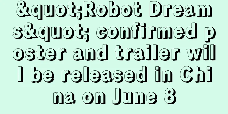 "Robot Dreams" confirmed poster and trailer will be released in China on June 8