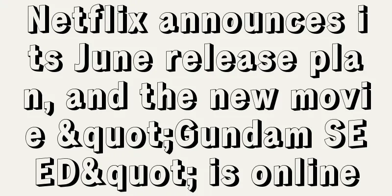 Netflix announces its June release plan, and the new movie "Gundam SEED" is online