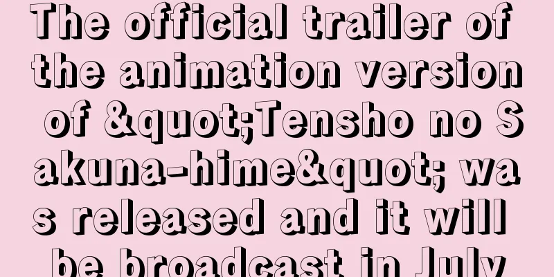 The official trailer of the animation version of "Tensho no Sakuna-hime" was released and it will be broadcast in July