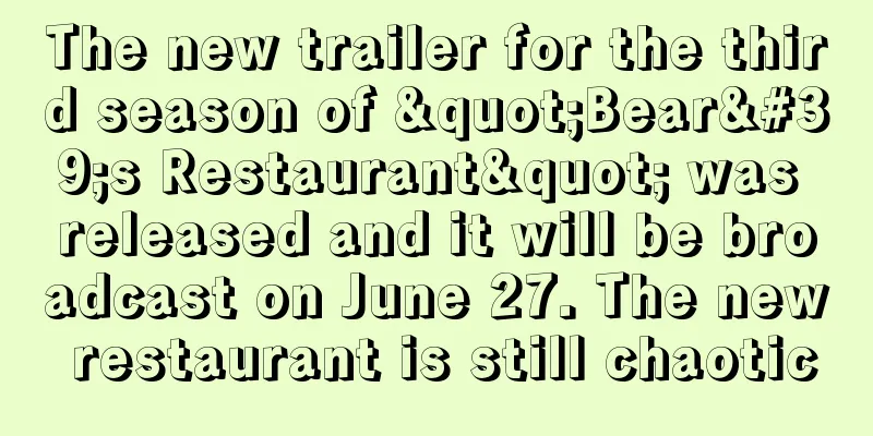 The new trailer for the third season of "Bear's Restaurant" was released and it will be broadcast on June 27. The new restaurant is still chaotic