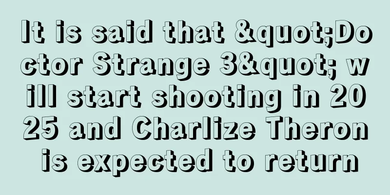 It is said that "Doctor Strange 3" will start shooting in 2025 and Charlize Theron is expected to return