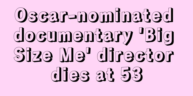Oscar-nominated documentary 'Big Size Me' director dies at 53