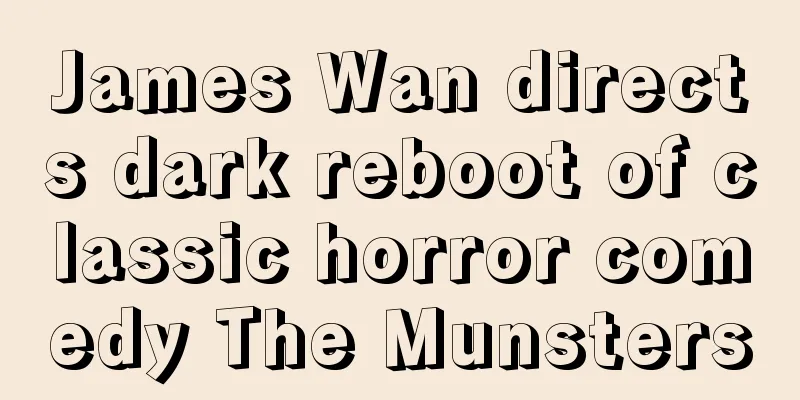 James Wan directs dark reboot of classic horror comedy The Munsters