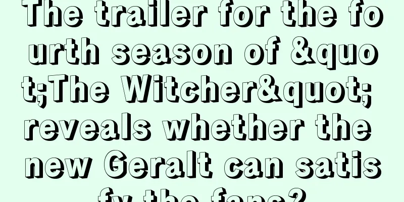 The trailer for the fourth season of "The Witcher" reveals whether the new Geralt can satisfy the fans?