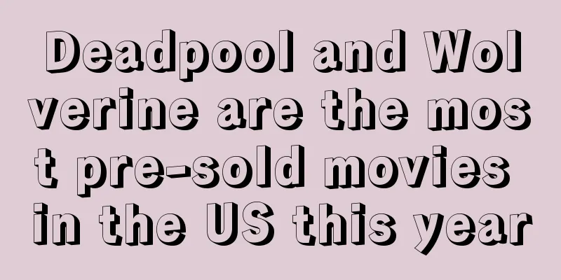 Deadpool and Wolverine are the most pre-sold movies in the US this year