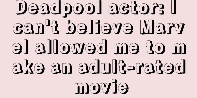 Deadpool actor: I can't believe Marvel allowed me to make an adult-rated movie