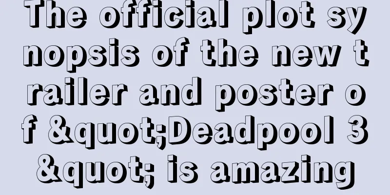 The official plot synopsis of the new trailer and poster of "Deadpool 3" is amazing