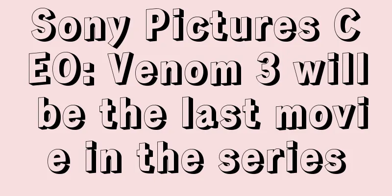 Sony Pictures CEO: Venom 3 will be the last movie in the series