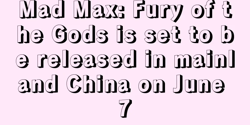 Mad Max: Fury of the Gods is set to be released in mainland China on June 7