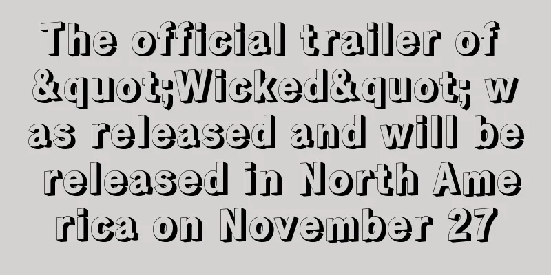 The official trailer of "Wicked" was released and will be released in North America on November 27