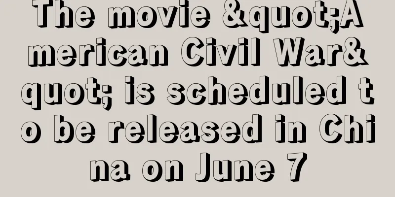 The movie "American Civil War" is scheduled to be released in China on June 7