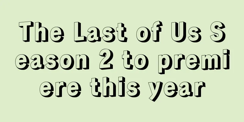 The Last of Us Season 2 to premiere this year