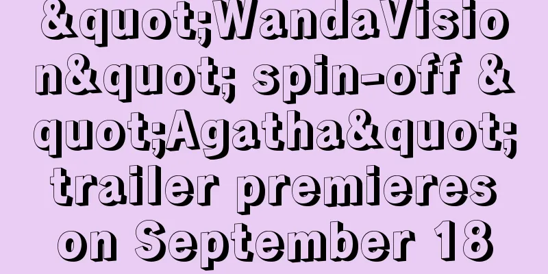 "WandaVision" spin-off "Agatha" trailer premieres on September 18