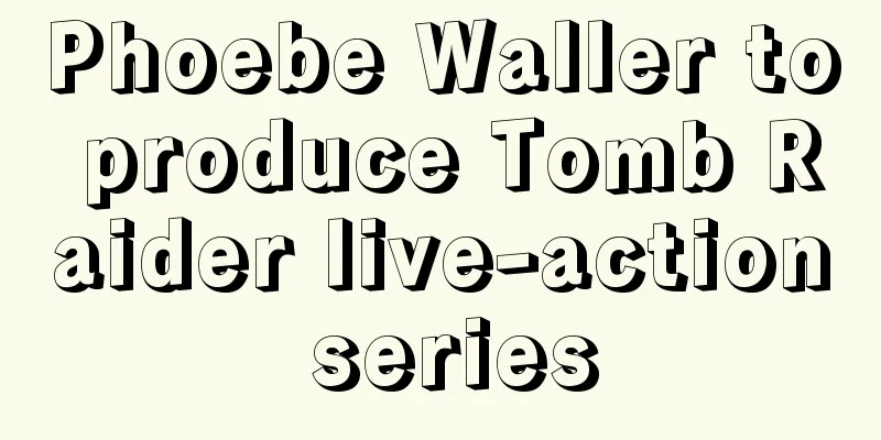 Phoebe Waller to produce Tomb Raider live-action series