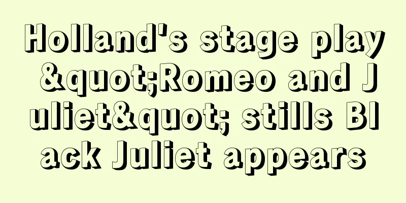 Holland's stage play "Romeo and Juliet" stills Black Juliet appears