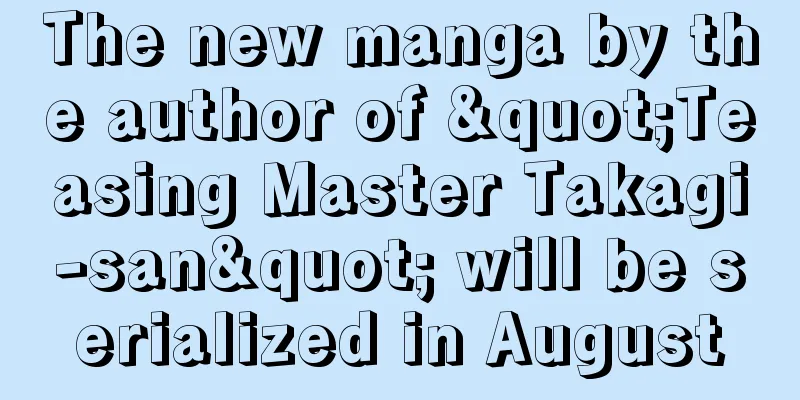 The new manga by the author of "Teasing Master Takagi-san" will be serialized in August