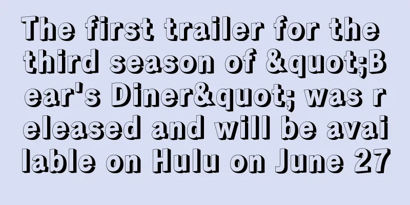 The first trailer for the third season of "Bear's Diner" was released and will be available on Hulu on June 27