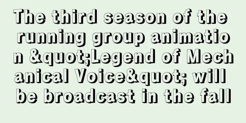 The third season of the running group animation "Legend of Mechanical Voice" will be broadcast in the fall