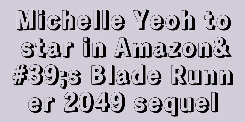 Michelle Yeoh to star in Amazon's Blade Runner 2049 sequel